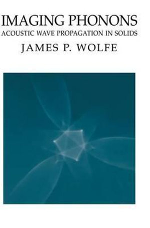 Imaging Phonons : Acoustic Wave Propagation in Solids - James P. Wolfe