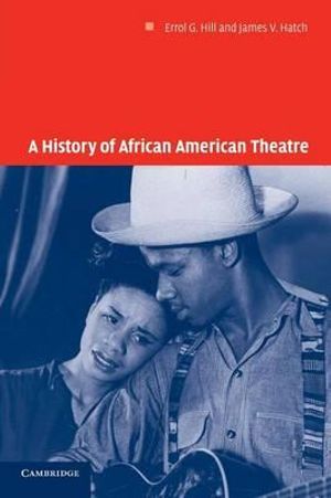 A History of African American Theatre : Cambridge Studies in American Theatre and Drama - James V. Hatch