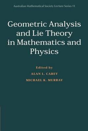 Geometric Analysis and Lie Theory in Mathematics and Physics : Australian Mathematical Society Lecture - Alan L. Carey