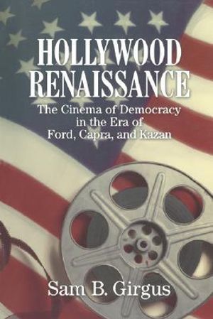 Hollywood Renaissance : The Cinema of Democracy in the Era of Ford, Kapra, and Kazan - Sam B. Girgus