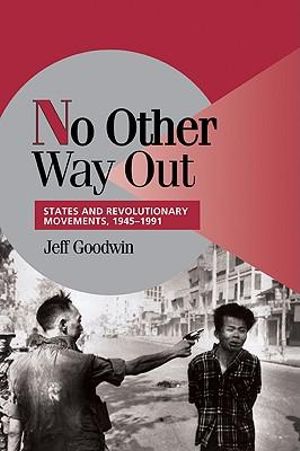 No Other Way Out : States and Revolutionary Movements, 1945 1991 - Jeff Goodwin