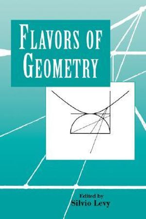 Flavors of Geometry : Mathematical Sciences Research Institute Publications - Silvio Levy