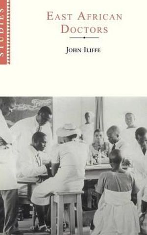 East African Doctors : A History of the Modern Profession - John  Iliffe