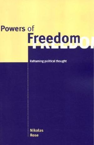 Powers of Freedom : Reframing Political Thought - Nikolas Rose