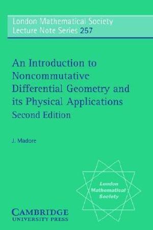 An Introduction to Noncommutative Differential Geometry and Its Physical Applications : London Mathematical Society Lecture Note - J. Madore