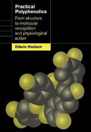 Practical Polyphenolics : From Structure to Molecular Recognition and Physiological Action - Edwin Haslam