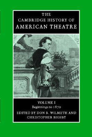 Camb History of American Theatre v1 : Cambridge History of American Theatre - Don B. Wilmeth