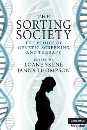 The Sorting Society : The Ethics of Genetic Screening and Therapy - Loane Skene