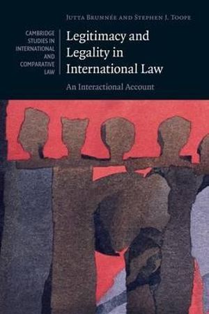 Legitimacy and Legality in International Law : An Interactional Account - Jutta Brunnee