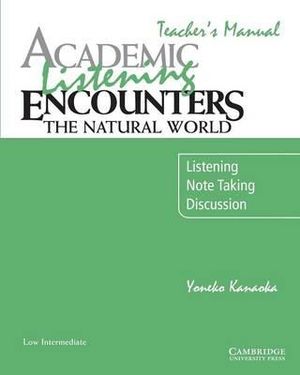 Academic Listening Encounters : The Natural World : Listening, Note Taking, Discussion : Low Intermediate : Teacher's Manual - Yoneko Kanaoka