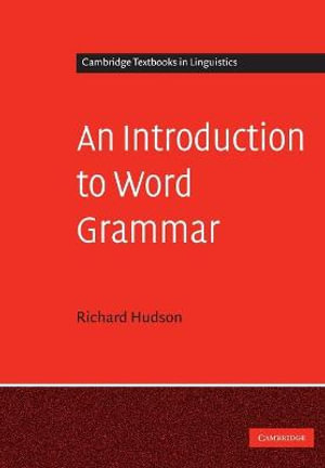 An Introduction to Word Grammar : Cambridge Textbooks in Linguistics - Richard Hudson