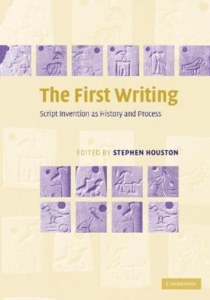 The First Writing : Script Invention as History and Process - Stephen Houston