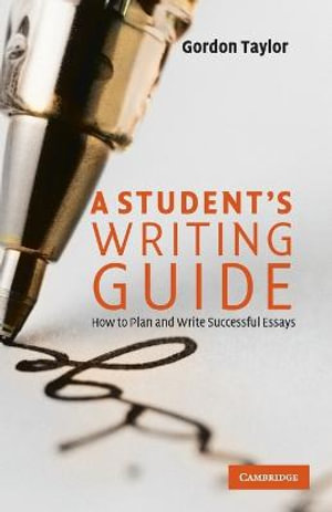 A Student's Writing Guide : How to Plan and Write Successful Essays - Gordon Taylor