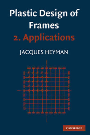 Plastic Design of Frames: Volume 2, Applications : Applications - John Baker