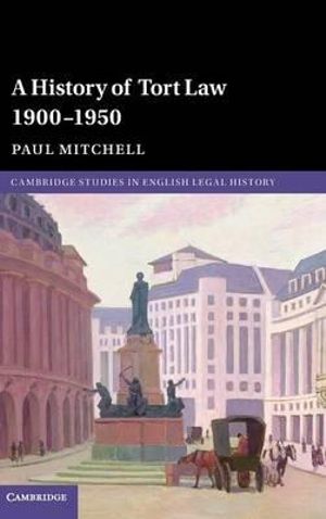 A History of Tort Law 1900-1950 : Cambridge Studies in English Legal History - Paul Mitchell