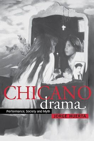 Chicano Drama : Performance, Society and Myth - Jorge A. Huerta