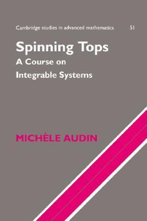 Spinning Tops : A Course on Integrable Systems - Michele Audin