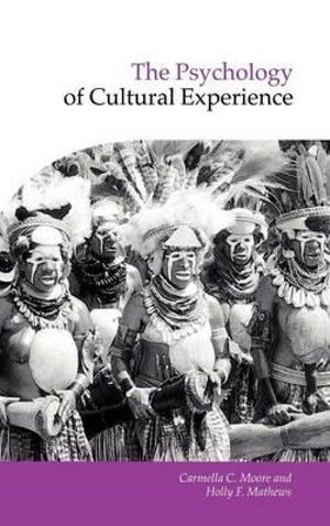 The Psychology of Cultural Experience : Publications of the Society for Psychological Anthropology - Carmella C. Moore