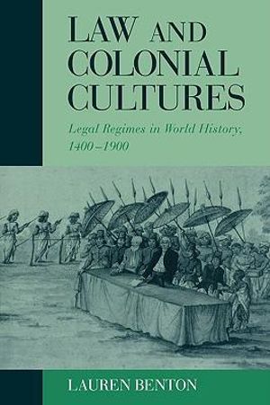 Law and Colonial Cultures : Legal Regimes in World History, 1400 1900 - Lauren Benton