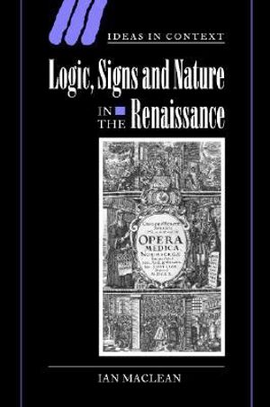 Logic, Signs and Nature in the Renaissance : The Case of Learned Medicine - Ian MacLean