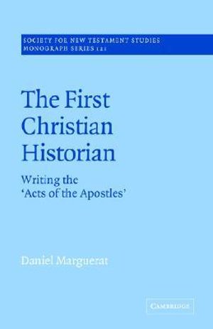 The First Christian Historian : Writing the 'Acts of the Apostles' - Daniel Marguerat