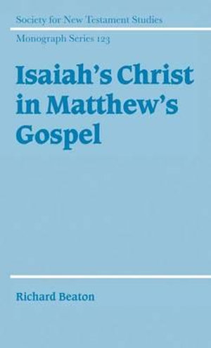 Isaiah's Christ in Matthew's Gospel : Society for New Testament Studies Monograph - Richard Beaton