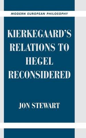 Kierkegaard's Relations to Hegel Reconsidered : Modern European Philosophy - Jon Stewart