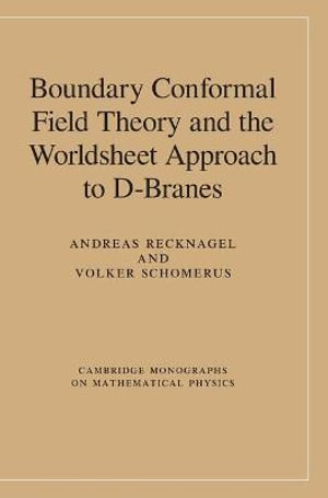 Boundary Conformal Field Theory and the Worldsheet Approach to D-Branes : Cambridge Monographs on Mathematical Physics - Andreas  Recknagel