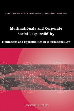 Multinationals and Corporate Social Responsibility : Limitations and Opportunities in International Law - Jennifer A. Zerk