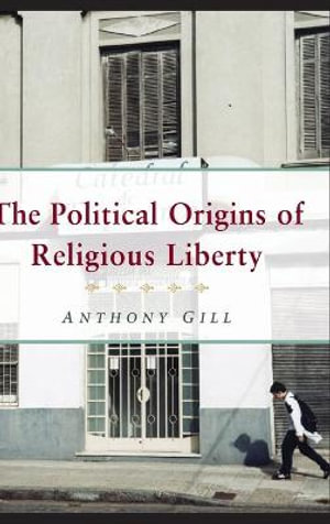 Political Origins Religious Liberty : Cambridge Studies in Social Theory, Religion and Politics - Anthony Gill