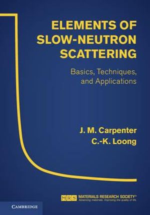 Elements of Slow-Neutron Scattering : Basics, Techniques, and Applications - J. M. Carpenter