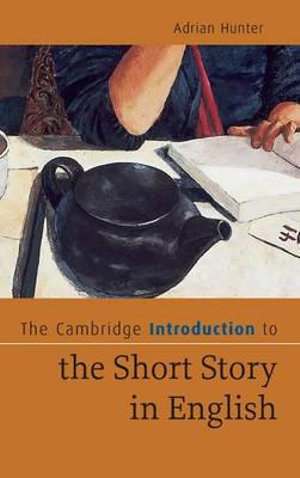 The Cambridge Introduction to the Short Story in             English : Cambridge Introductions to Literature - Adrian Hunter