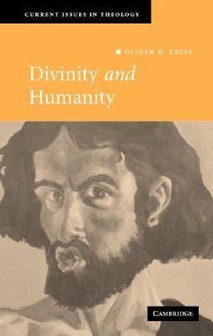 Divinity and Humanity : The Incarnation Reconsidered - Oliver Crisp