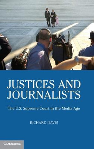 Justices and Journalists : The U.S. Supreme Court and the Media - Richard Davis