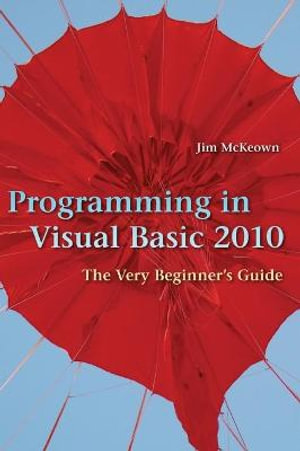 Programming in Visual Basic 2010 : The Very Beginner's Guide - James S. McKeown