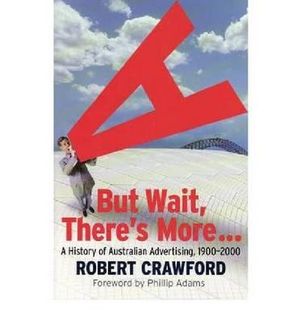 But Wait, There's More... : A History of Australian Advertising, 1900-2000 - Robert Crawford