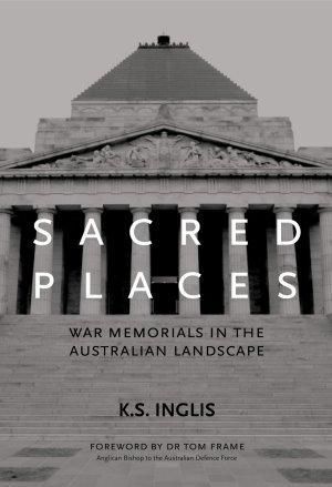 Sacred Places : War Memorials in the Australian Landscape :  War Memorials in the Australian Landscape - K. S. Inglis