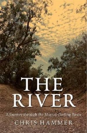 The River : A Journey Through The Murray-Darling :  A Journey Through The Murray-Darling - Chris Hammer