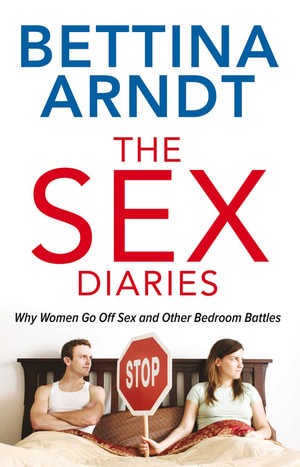 The Sex Diaries  :  Why Women Go off Sex and Other Bedroom Battles - Bettina Arndt