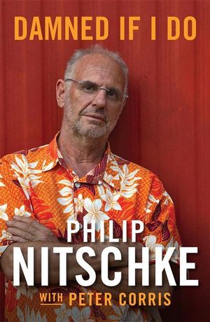 Damned If I Do : An Autobiography - Philip Nitschke