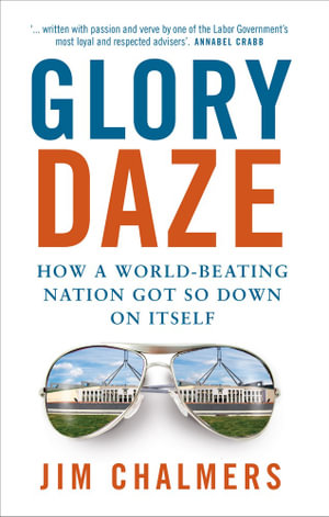 Glory Daze : How a world-beating nation got so down on itself - Jim Chalmers