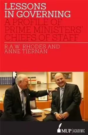 Lessons in Governing : A Profile of Prime Ministers' Chiefs of Staff - R.A.W. Rhodes