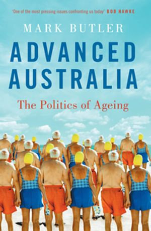 Advanced Australia : The Politics of Ageing - Mark Butler