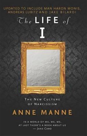 The Life of I : The New Culture of Narcissism: Updated Edition - Anne Manne