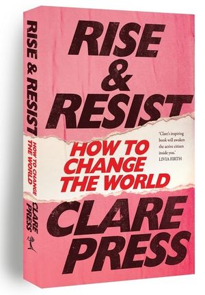 Rise & Resist : How to Change the World - Clare Press