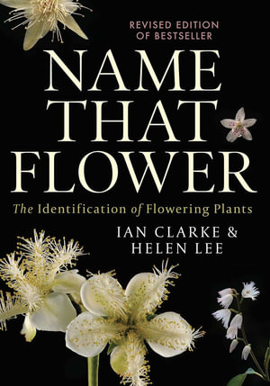 Name that Flower : The Identification of Flowering Plants: 3rd Edition - Ian Clarke