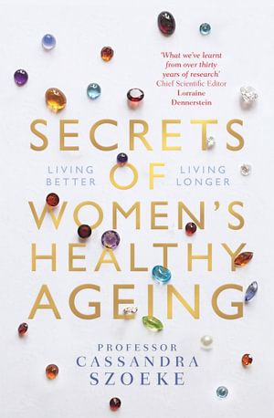 Secrets of Women's Healthy Ageing : Living Better, Living Longer - Cassandra Szoeke