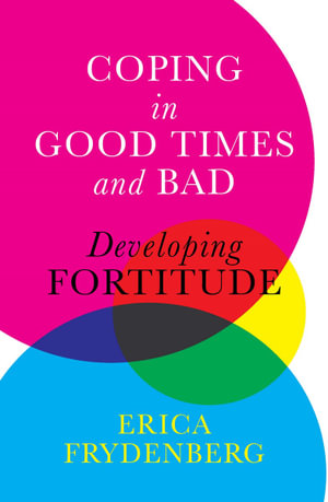 Coping in Good Times and Bad : Developing Fortitude - Erica Frydenberg