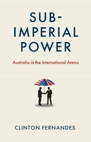 Subimperial Power : Australia in the International Arena - Clinton Fernandes