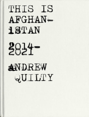 This is Afghanistan : 2014-2021 - Andrew Quilty